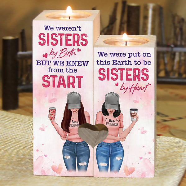 To My Sister-We Weren't Sisters By Birth But We Knew From The Start We Were Put On This Earth To Be Sister By Heart Candlesticks